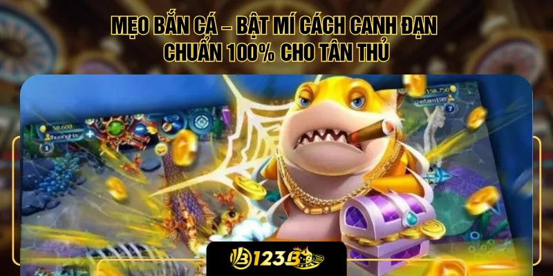 Mẹo Bắn Cá – Bật Mí Cách Canh Đạn Chuẩn 100% Cho Tân Thủ